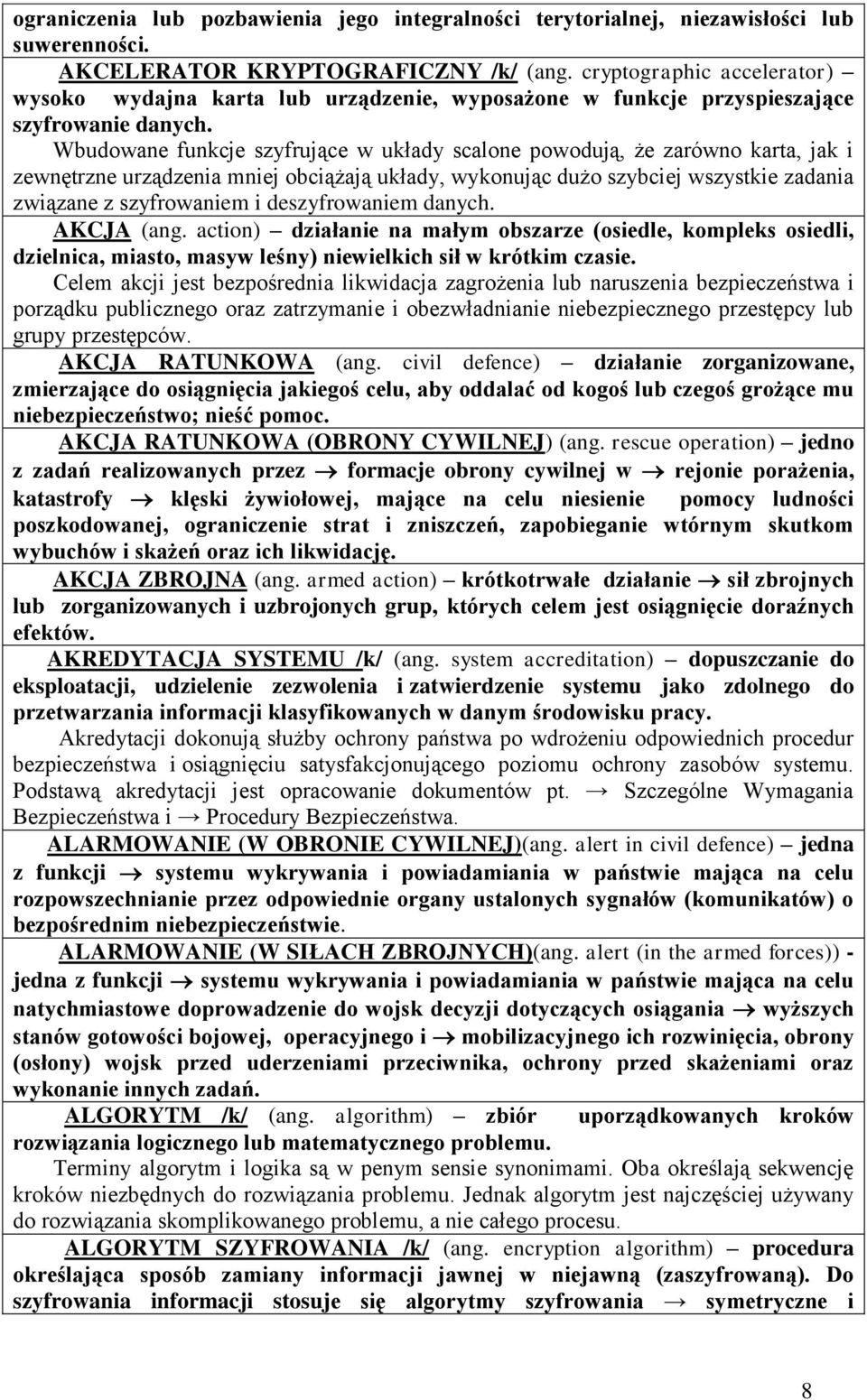 Wbudowane funkcje szyfrujące w układy scalone powodują, że zarówno karta, jak i zewnętrzne urządzenia mniej obciążają układy, wykonując dużo szybciej wszystkie zadania związane z szyfrowaniem i