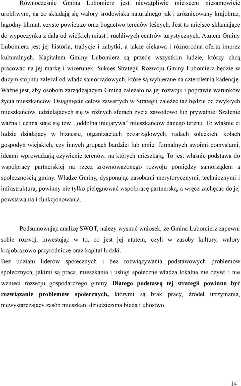 Atutem Gminy Lubomierz jest jej historia, tradycje i zabytki, a także ciekawa i różnorodna oferta imprez kulturalnych.