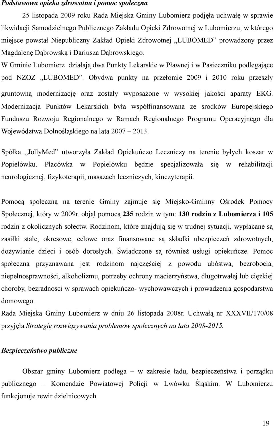 W Gminie Lubomierz działają dwa Punkty Lekarskie w Pławnej i w Pasieczniku podlegające pod NZOZ LUBOMED.