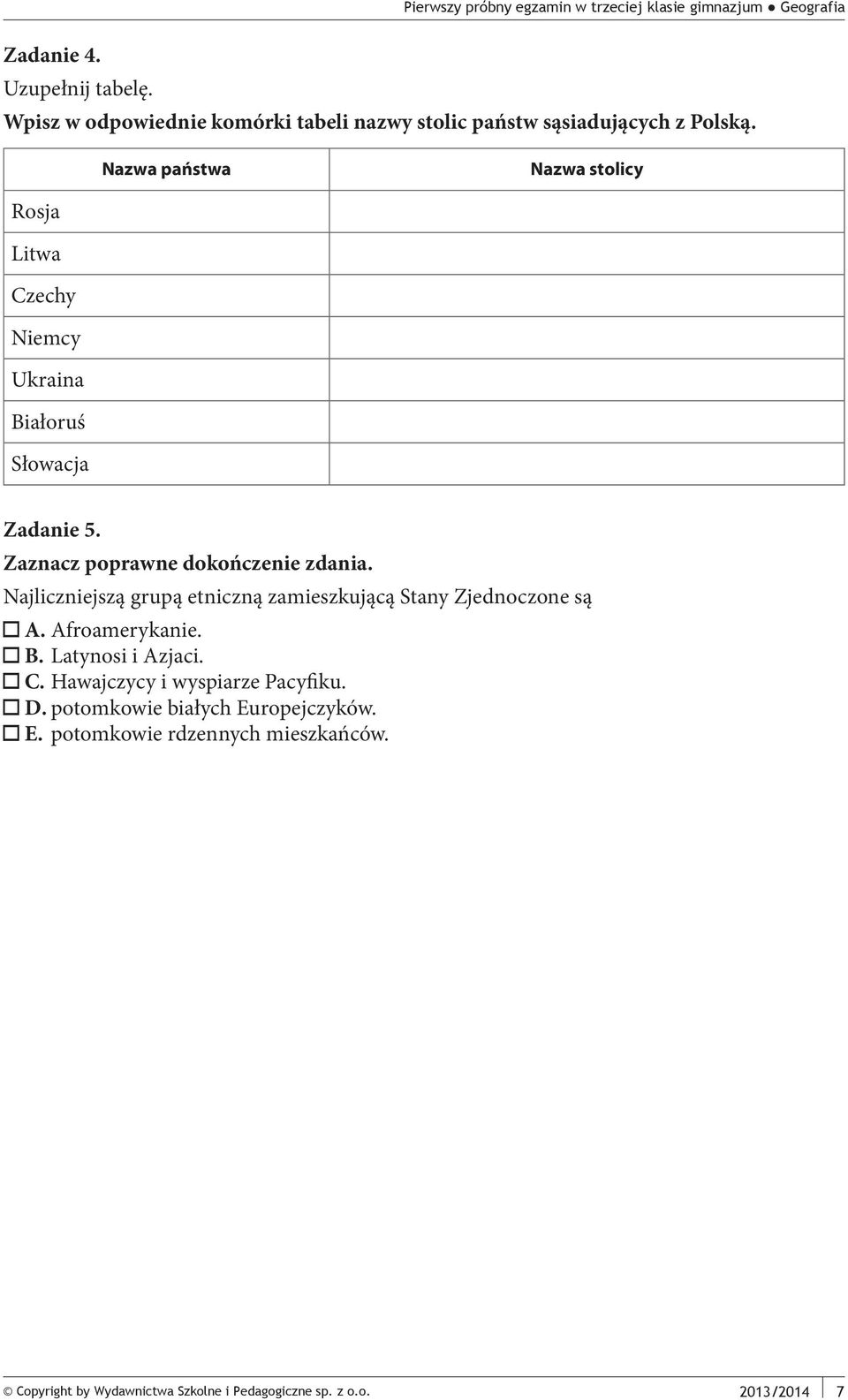 Najliczniejszą grupą etniczną zamieszkującą Stany Zjednoczone są A. Afroamerykanie. B. Latynosi i Azjaci. C.