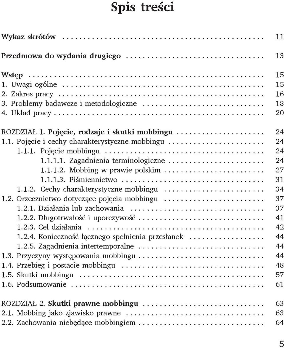 .. 27 1.1.1.3. Piśmiennictwo... 31 1.1.2. Cechy charakterystyczne mobbingu... 34 1.2. Orzecznictwo dotyczące pojęcia mobbingu... 37 1.2.1. Działania lub zachowania... 37 1.2.2. Długotrwałość i uporczywość.