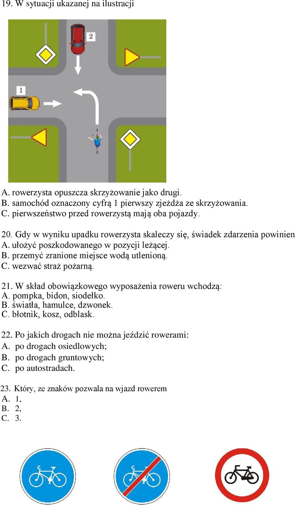 przemyć zranione miejsce wodą utlenioną. C. wezwać straż pożarną. 21. W skład obowiązkowego wyposażenia roweru wchodzą: A. pompka, bidon, siodełko. B. światła, hamulce, dzwonek.