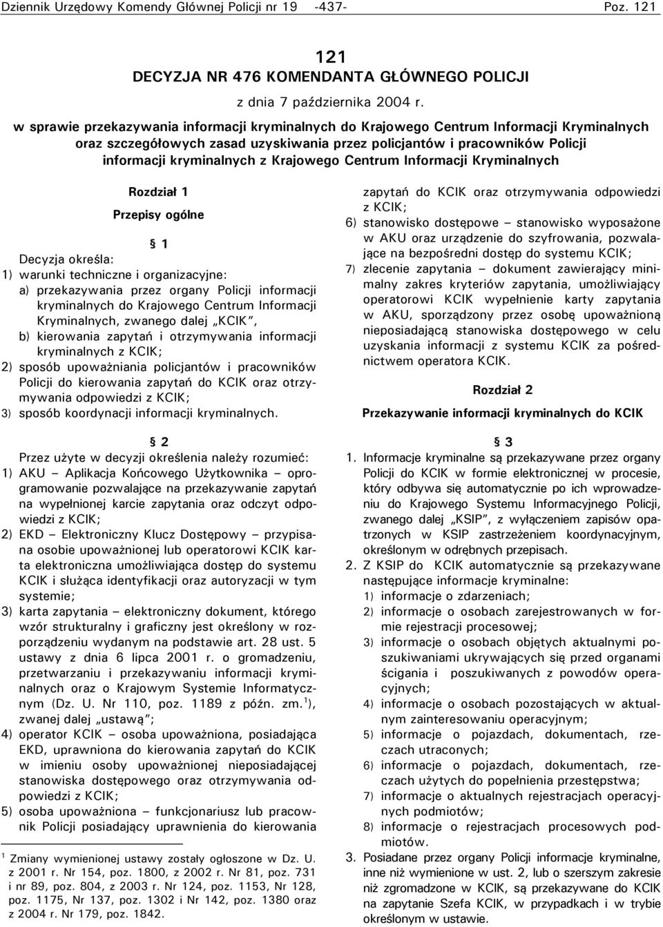 Krajowego Centrum Informacji Kryminalnych Rozdział 1 Przepisy ogólne 1 Decyzja określa: 1) warunki techniczne i organizacyjne: a) przekazywania przez organy Policji informacji kryminalnych do