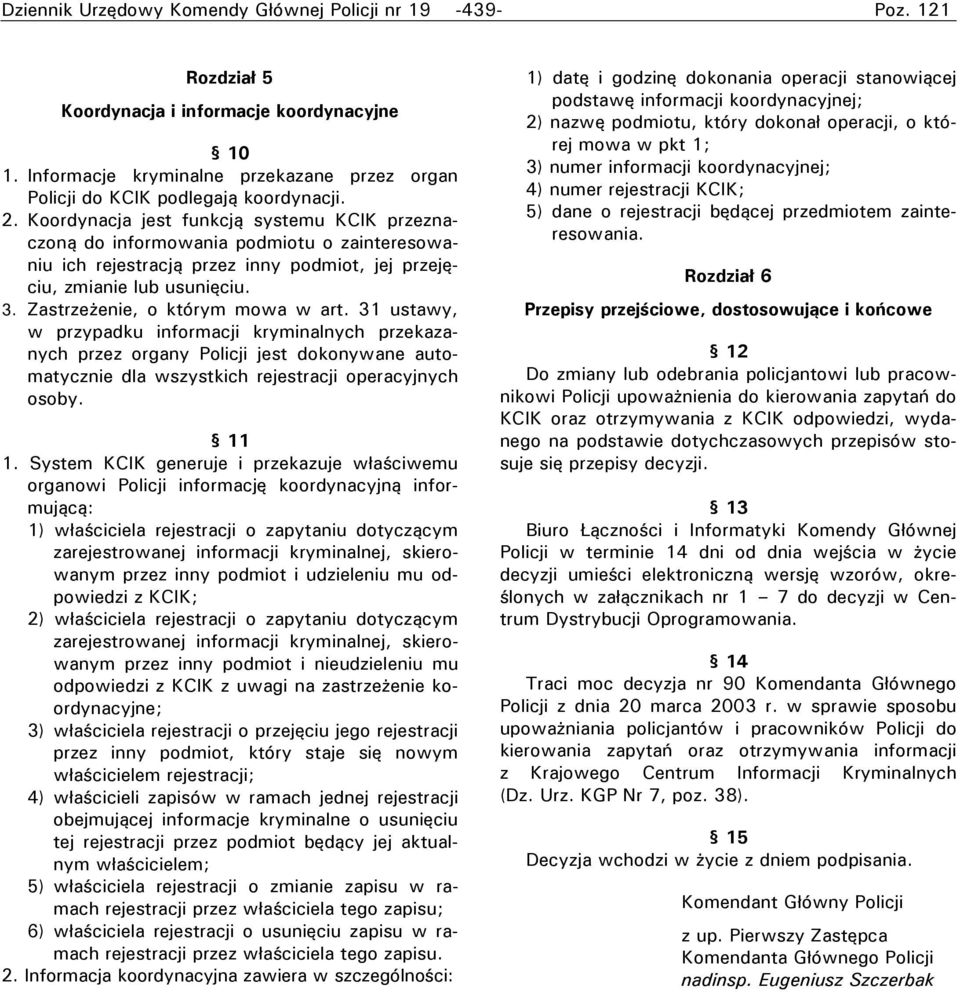 Koordynacja jest funkcją systemu KCIK przeznaczoną do informowania podmiotu o zainteresowaniu ich rejestracją przez inny podmiot, jej przejęciu, zmianie lub usunięciu. 3.