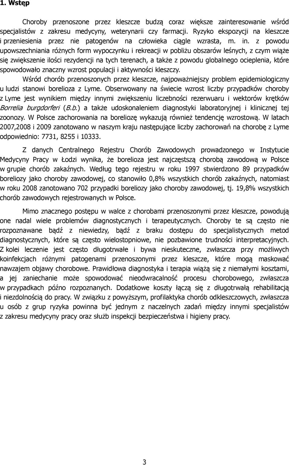 z powodu upowszechniania różnych form wypoczynku i rekreacji w pobliżu obszarów leśnych, z czym wiąże się zwiększenie ilości rezydencji na tych terenach, a także z powodu globalnego ocieplenia, które