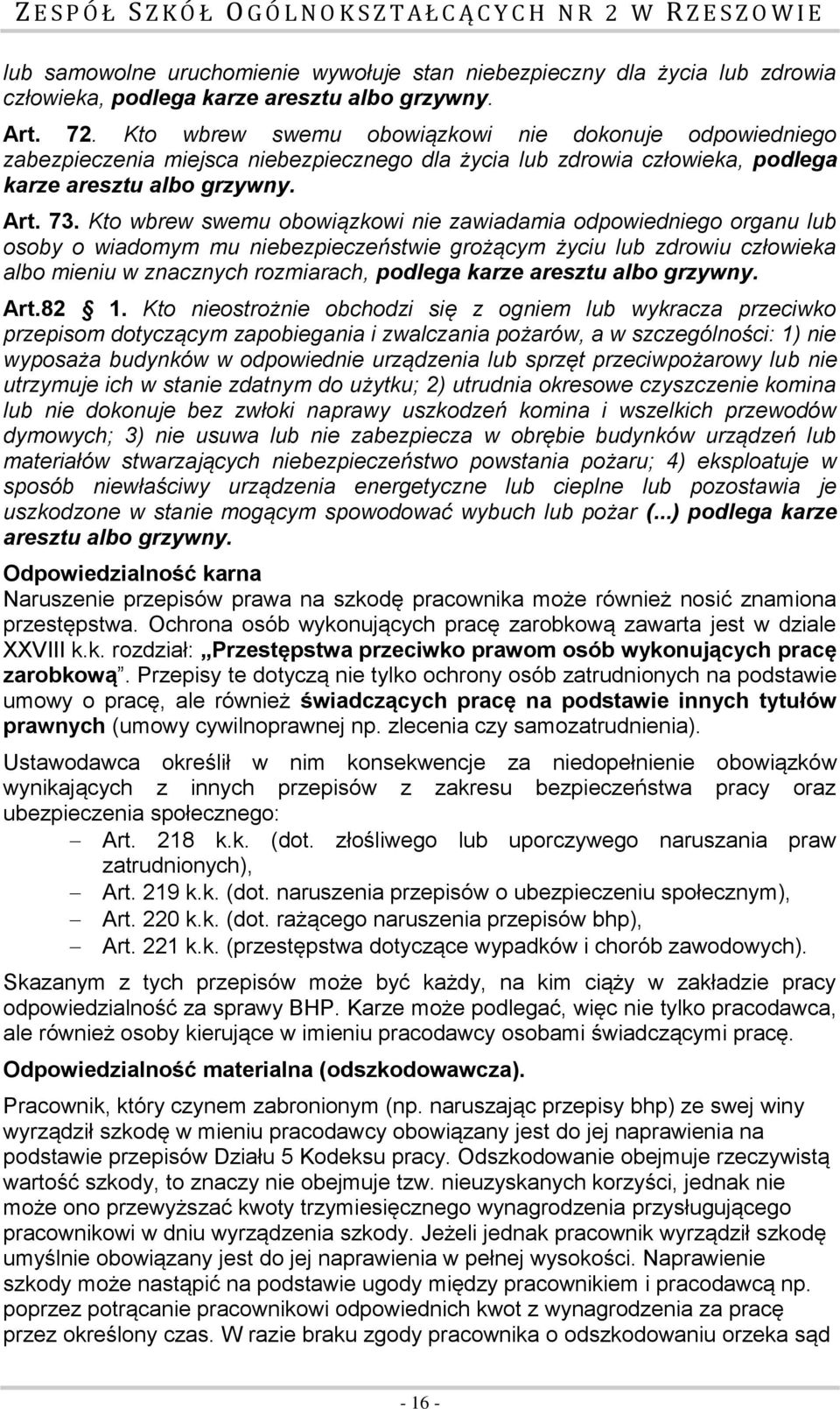 Kto wbrew swemu obowiązkowi nie zawiadamia odpowiedniego organu lub osoby o wiadomym mu niebezpieczeństwie grożącym życiu lub zdrowiu człowieka albo mieniu w znacznych rozmiarach, podlega karze