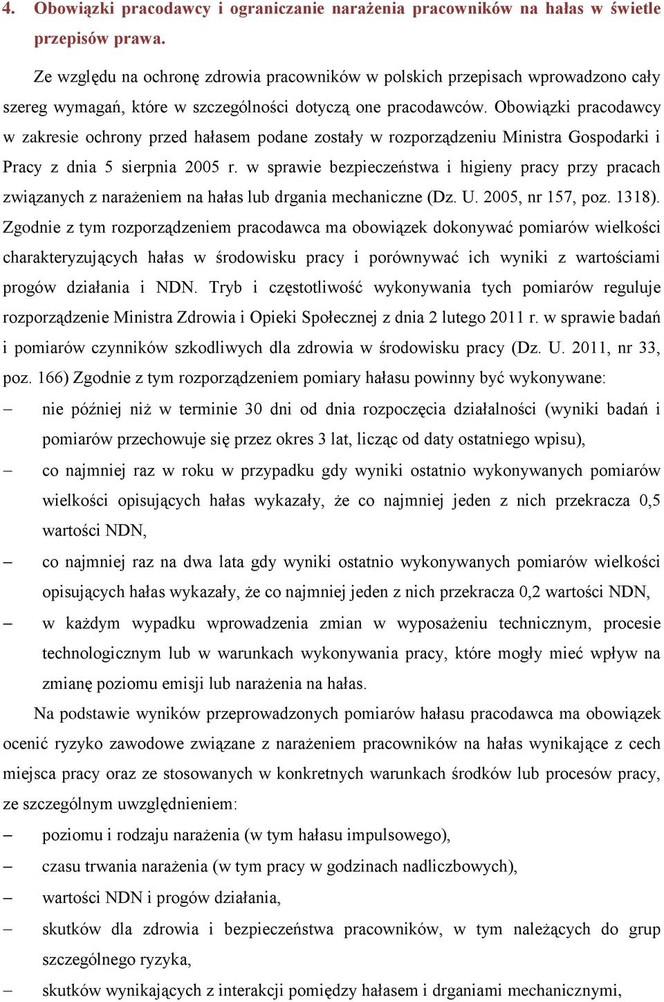 Obowiązki pracodawcy w zakresie ochrony przed hałasem podane zostały w rozporządzeniu Ministra Gospodarki i Pracy z dnia 5 sierpnia 2005 r.