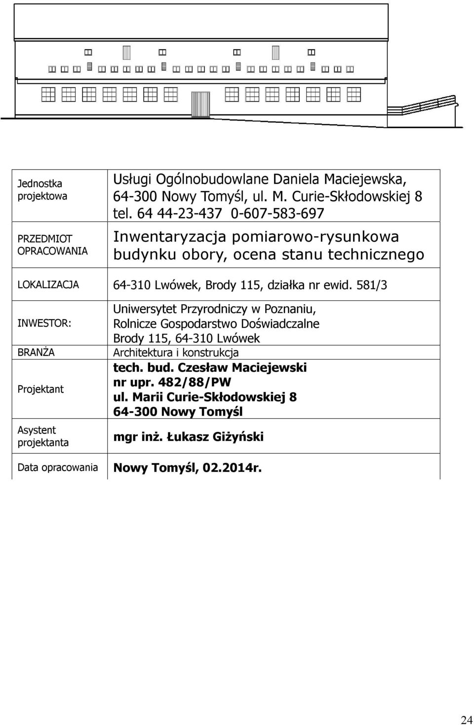 581/3 INWESTOR: BRANŻA Projektant Asystent projektanta Data opracowania Uniwersytet Przyrodniczy w Poznaniu, Rolnicze Gospodarstwo Doświadczalne Brody 115,