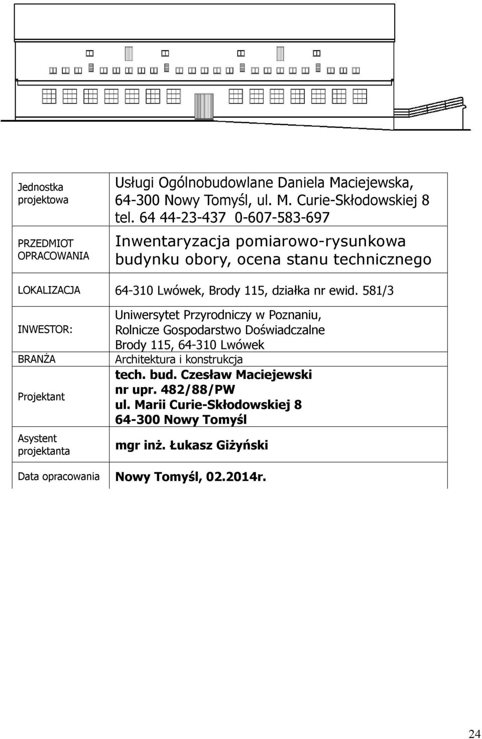 581/3 INWESTOR: BRANŻA Projektant Asystent projektanta Data opracowania Uniwersytet Przyrodniczy w Poznaniu, Rolnicze Gospodarstwo Doświadczalne Brody 115,