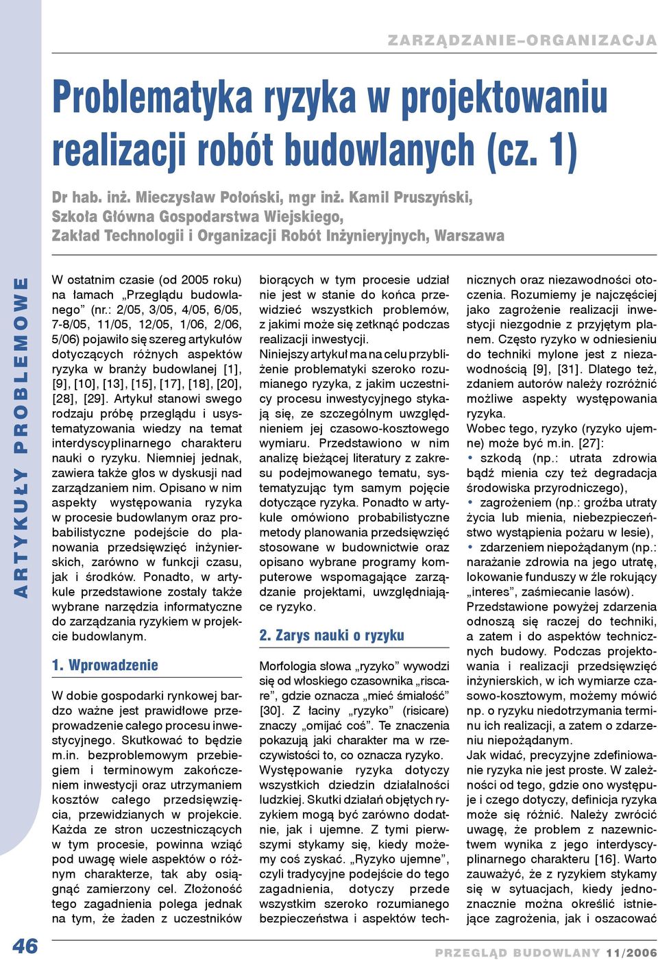 : 2/05, 3/05, 4/05, 6/05, 7-8/05, 11/05, 12/05, 1/06, 2/06, 5/06) pojawiło się szereg artykułów dotyczących różnych aspektów ryzyka w branży budowlanej [1], [9], [10], [13], [15], [17], [18], [20],
