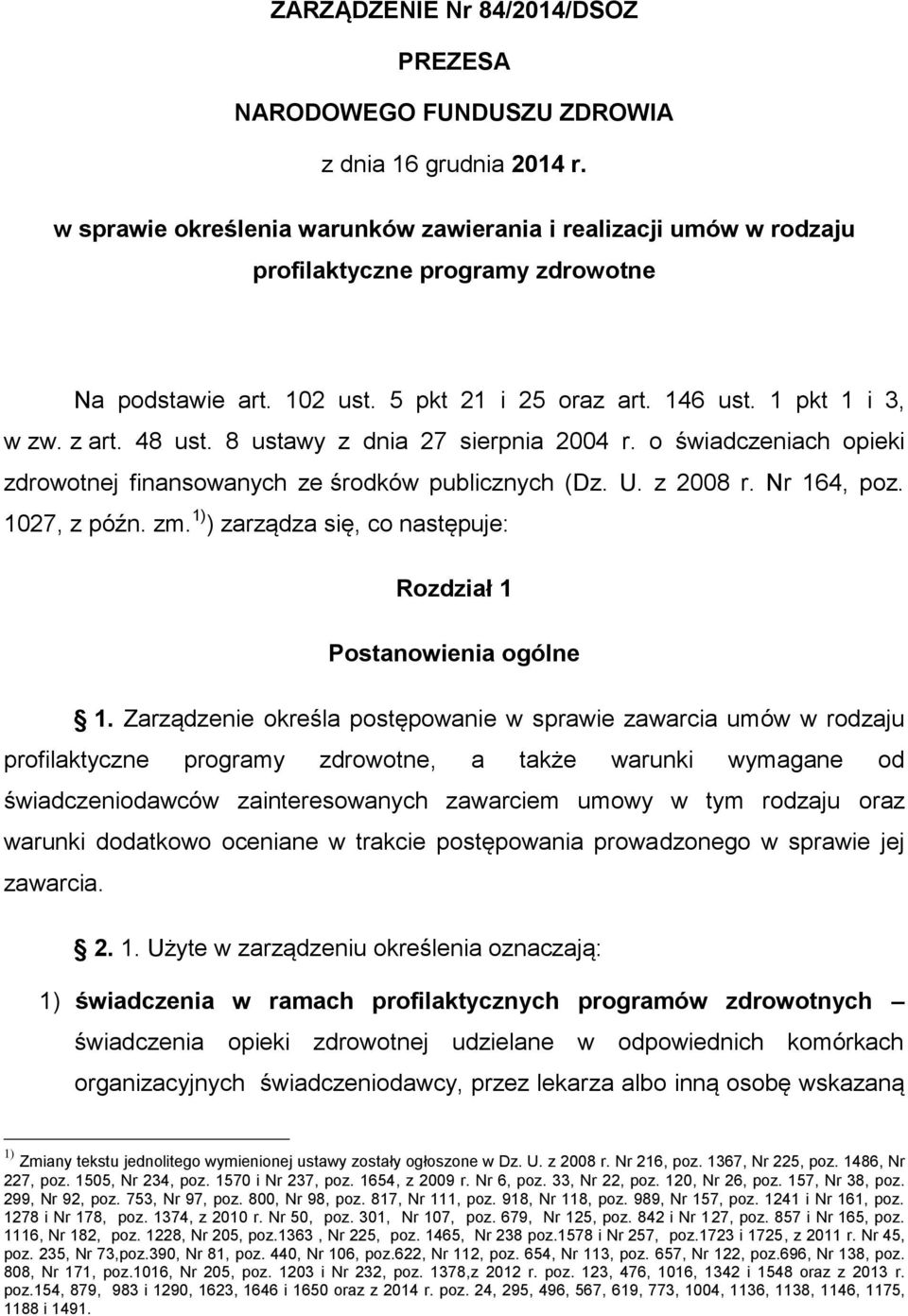 8 ustawy z dnia 27 sierpnia 2004 r. o świadczeniach opieki zdrowotnej finansowanych ze środków publicznych (Dz. U. z 2008 r. Nr 164, poz. 1027, z późn. zm.