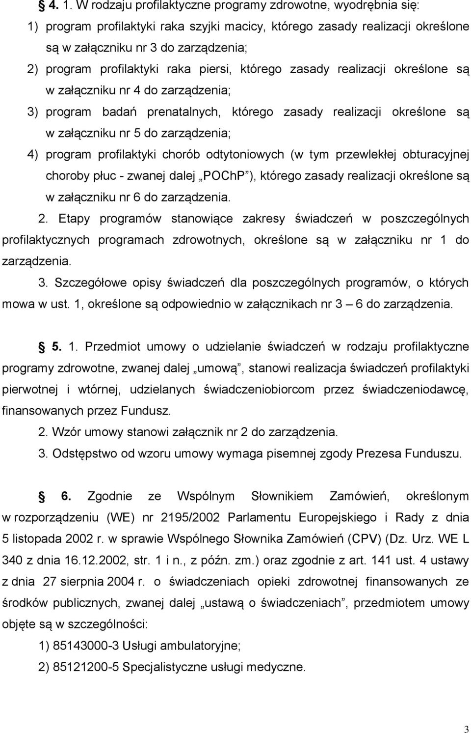 zarządzenia; 4) program profilaktyki chorób odtytoniowych (w tym przewlekłej obturacyjnej choroby płuc - zwanej dalej POChP ), którego zasady realizacji określone są w załączniku nr 6 do zarządzenia.