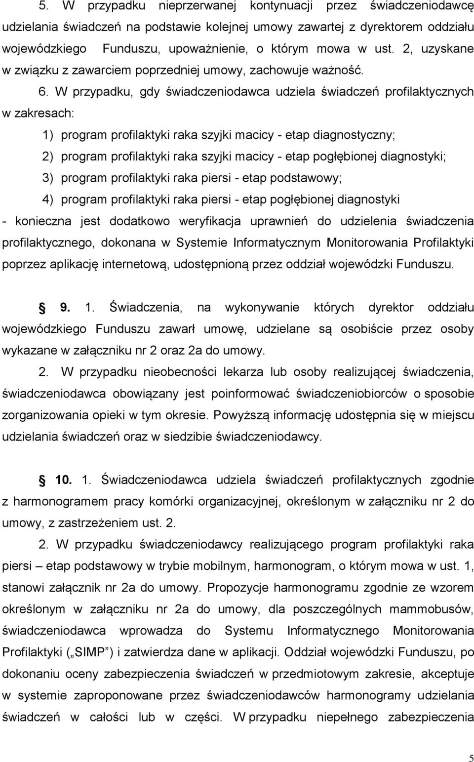 W przypadku, gdy świadczeniodawca udziela świadczeń profilaktycznych w zakresach: 1) program profilaktyki raka szyjki macicy - etap diagnostyczny; 2) program profilaktyki raka szyjki macicy - etap