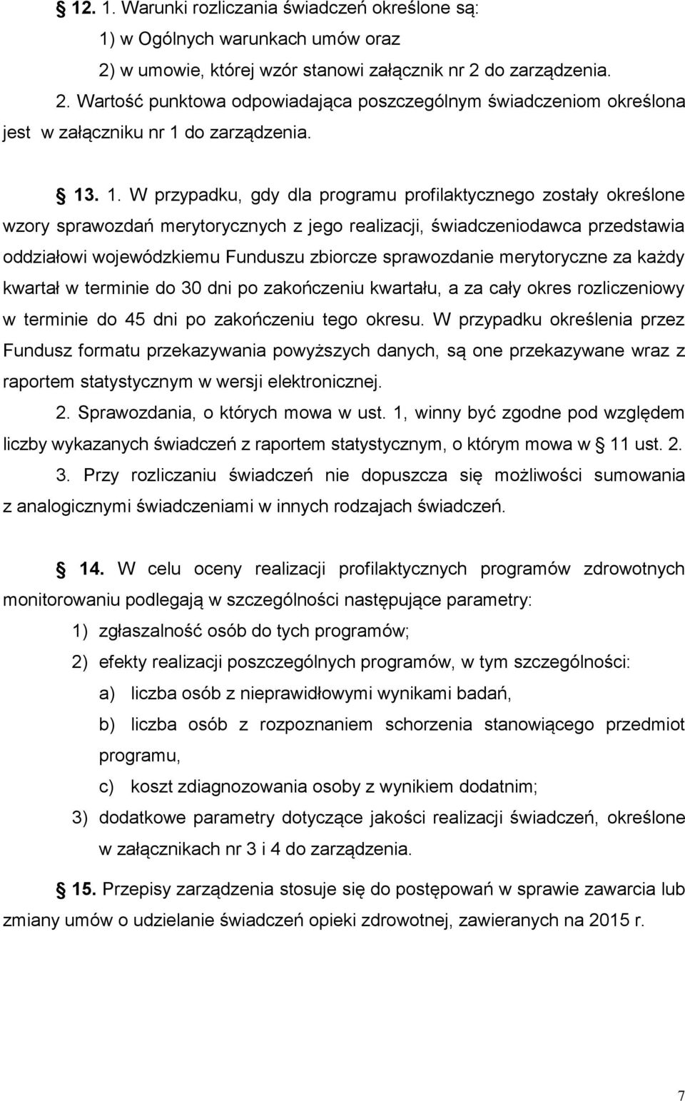 W przypadku, gdy dla programu profilaktycznego zostały określone wzory sprawozdań merytorycznych z jego realizacji, świadczeniodawca przedstawia oddziałowi wojewódzkiemu Funduszu zbiorcze