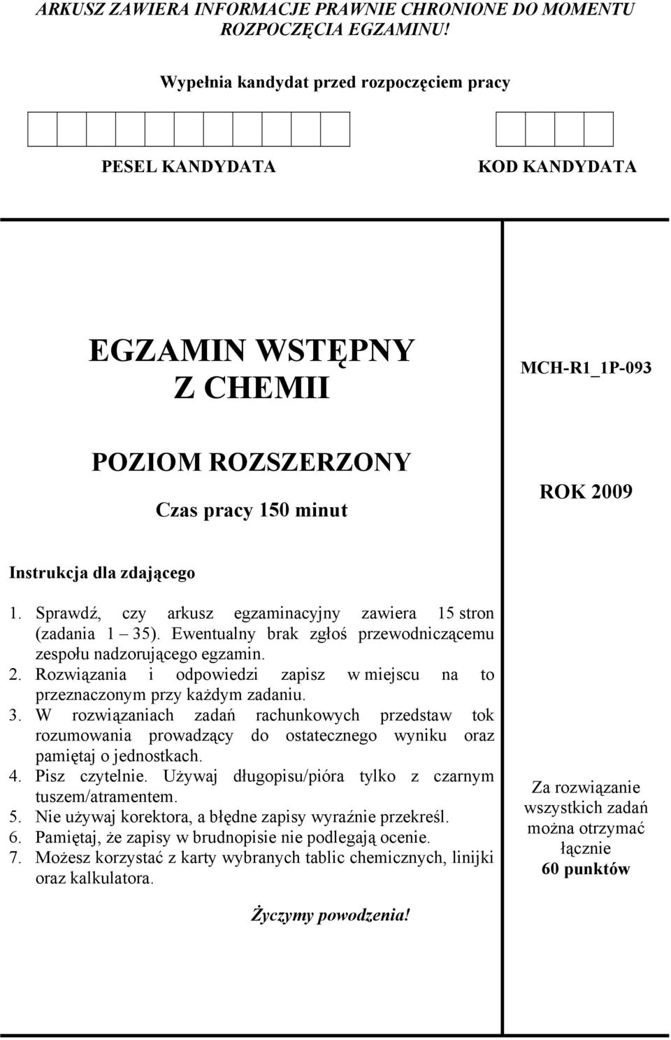 Sprawdź, czy arkusz egzaminacyjny zawiera 15 stron (zadania 1 35). Ewentualny brak zgłoś przewodniczącemu zespołu nadzorującego egzamin. 2.