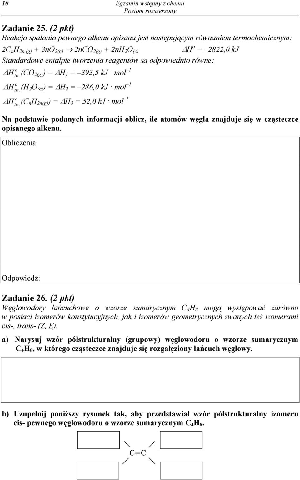 są odpowiednio równe: ΔH (CO 2(g) ) = ΔH 1 = 393,5 kj mol 1 o tw. ΔH (H 2 O (c) ) = ΔH 2 = 286,0 kj mol 1 o tw. ΔH (C n H 2n(g) ) = ΔH 3 = 52,0 kj mol 1 o tw.