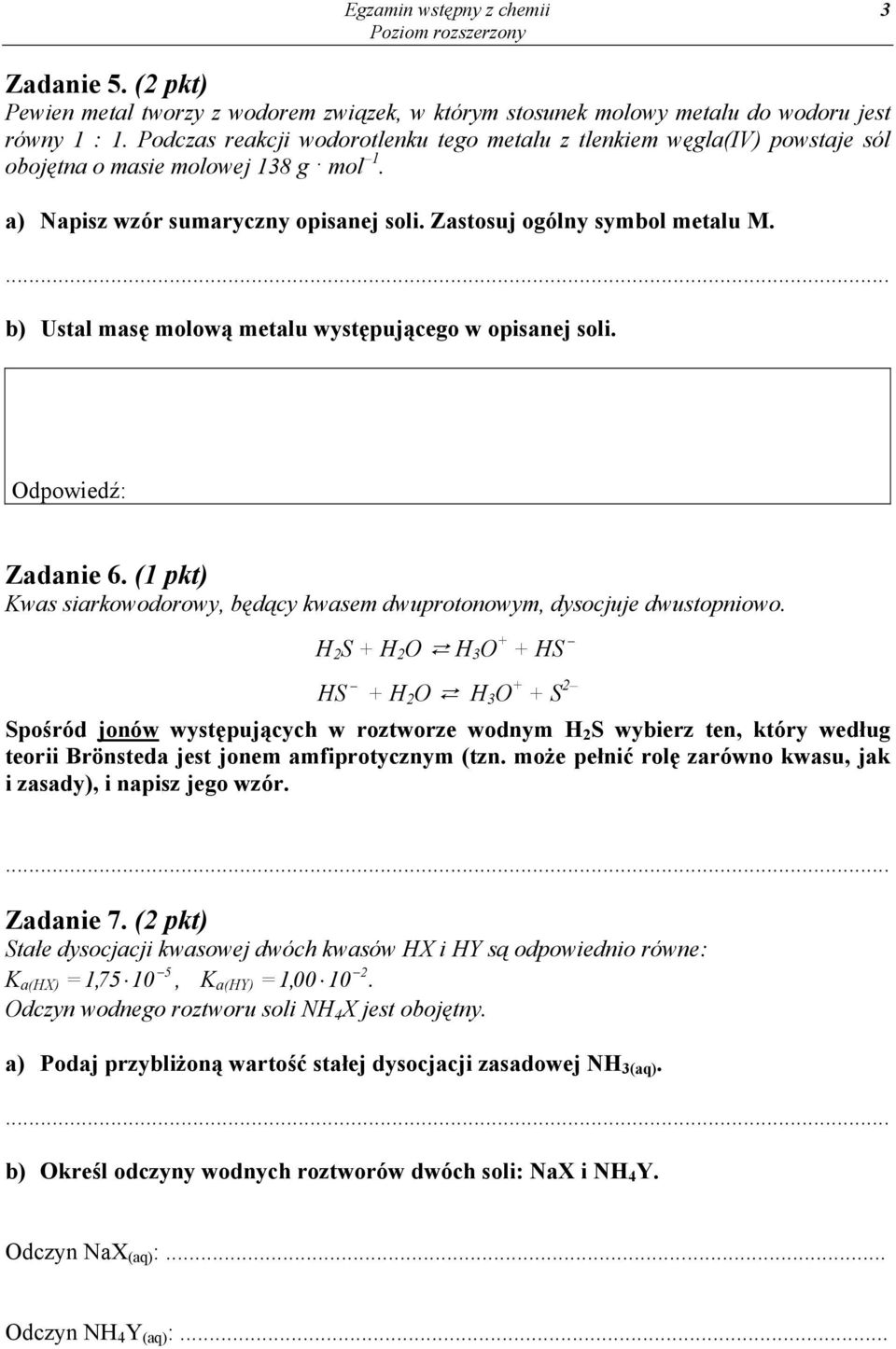 b) Ustal masę molową metalu występującego w opisanej soli. Odpowiedź: Zadanie 6. (1 pkt) Kwas siarkowodorowy, będący kwasem dwuprotonowym, dysocjuje dwustopniowo.