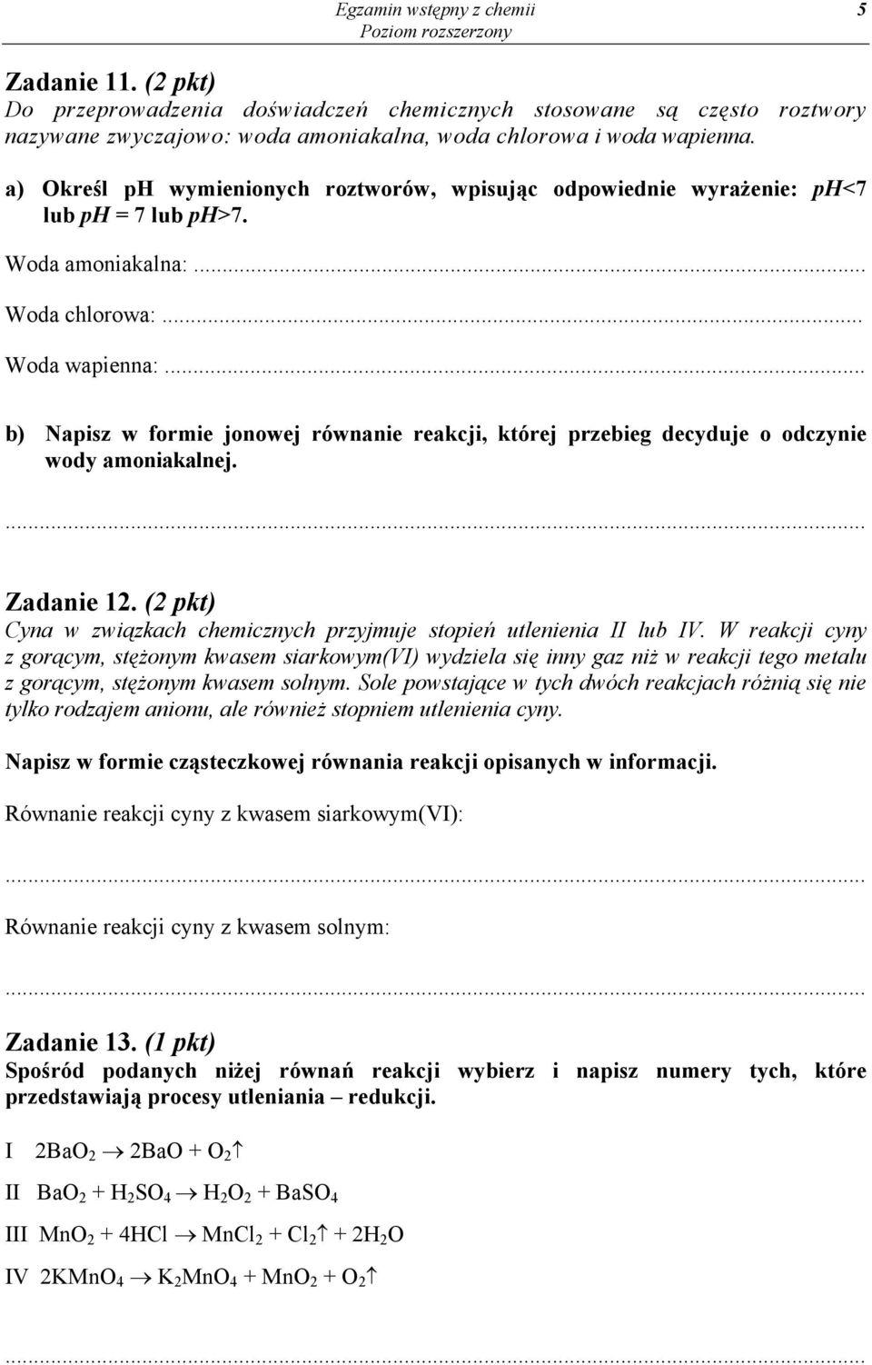 .. b) Napisz w formie jonowej równanie reakcji, której przebieg decyduje o odczynie wody amoniakalnej. Zadanie 12. (2 pkt) Cyna w związkach chemicznych przyjmuje stopień utlenienia II lub IV.