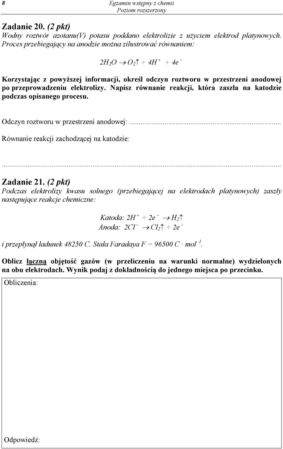 Napisz równanie reakcji, która zaszła na katodzie podczas opisanego procesu. Odczyn roztworu w przestrzeni anodowej:... Równanie reakcji zachodzącej na katodzie: Zadanie 21.