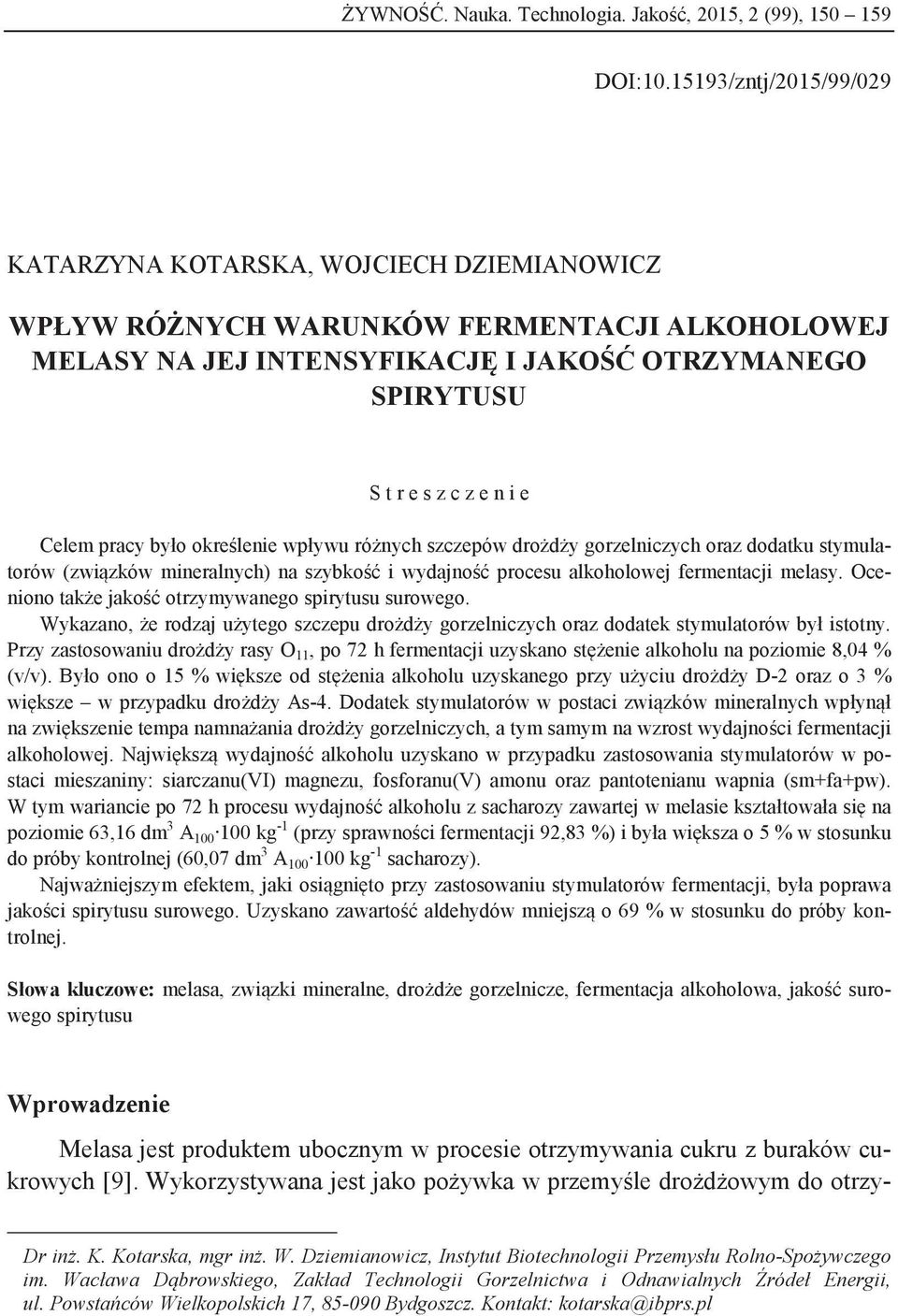 Celem pracy było określenie wpływu różnych szczepów drożdży gorzelniczych oraz dodatku stymulatorów (związków mineralnych) na szybkość i wydajność procesu alkoholowej fermentacji melasy.