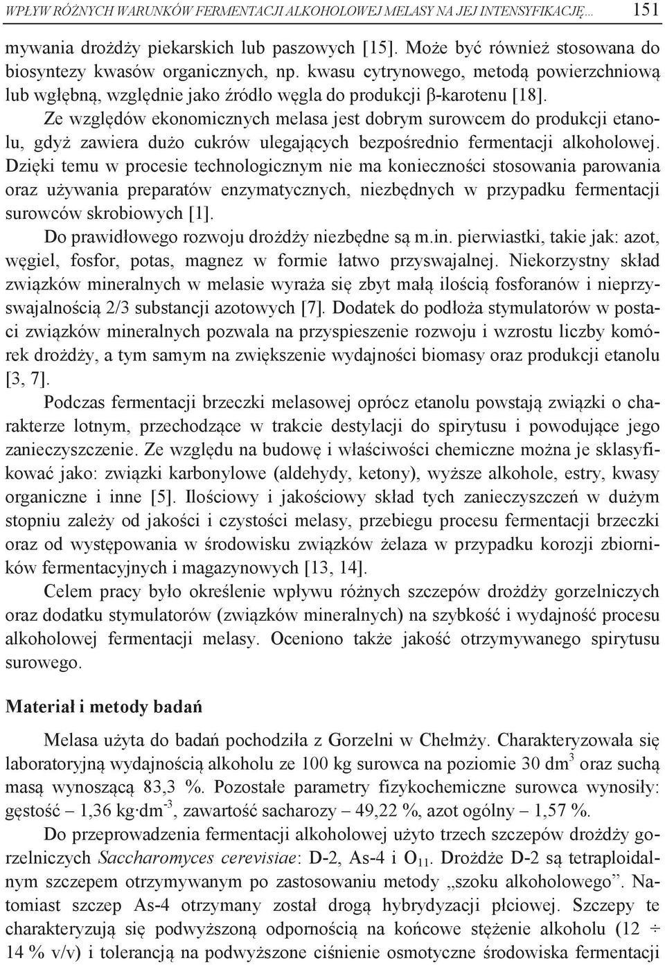 Ze względów ekonomicznych melasa jest dobrym surowcem do produkcji etanolu, gdyż zawiera dużo cukrów ulegających bezpośrednio fermentacji alkoholowej.