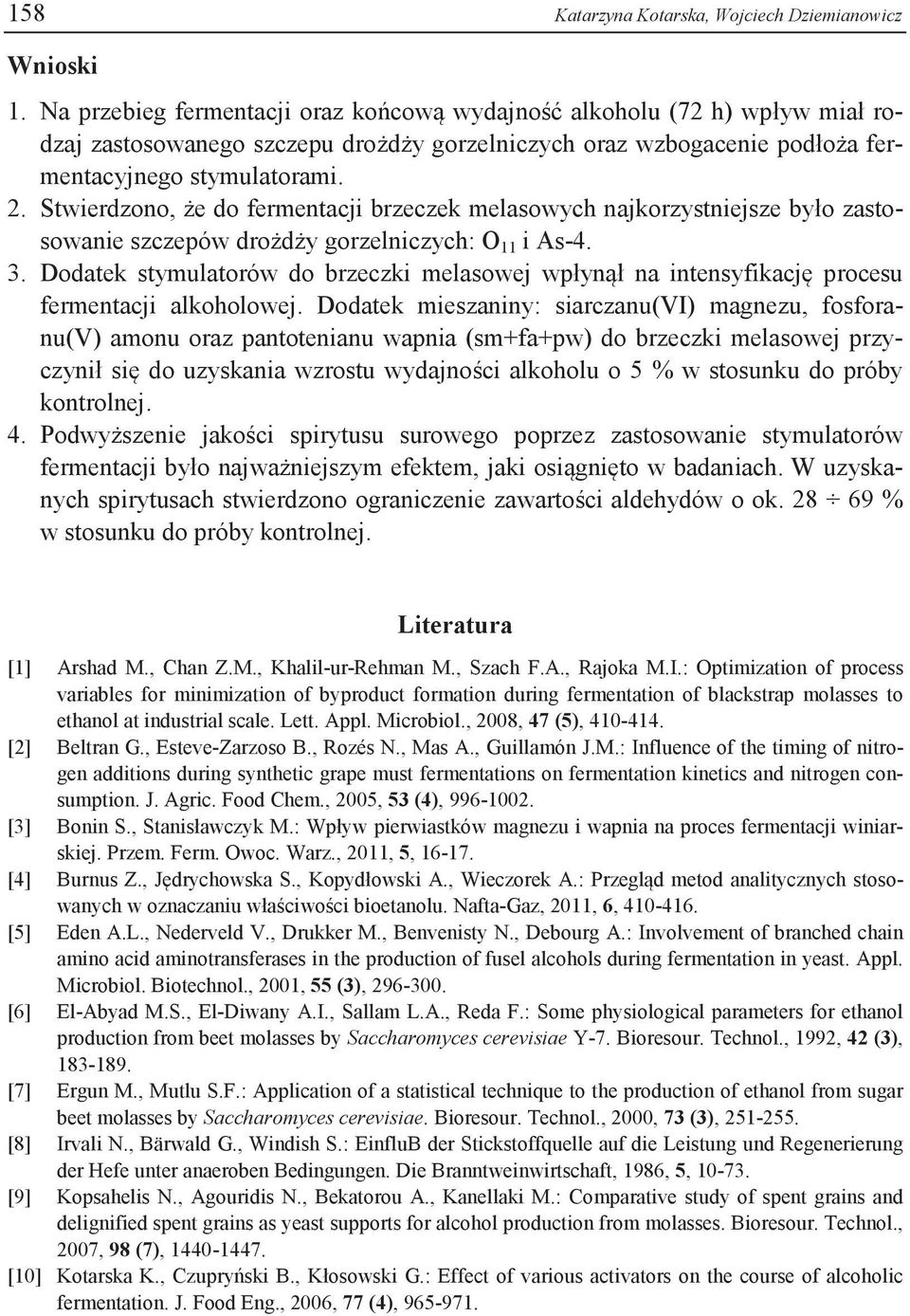 Stwierdzono, że do fermentacji brzeczek melasowych najkorzystniejsze było zastosowanie szczepów drożdży gorzelniczych: O 11 i As-4. 3.