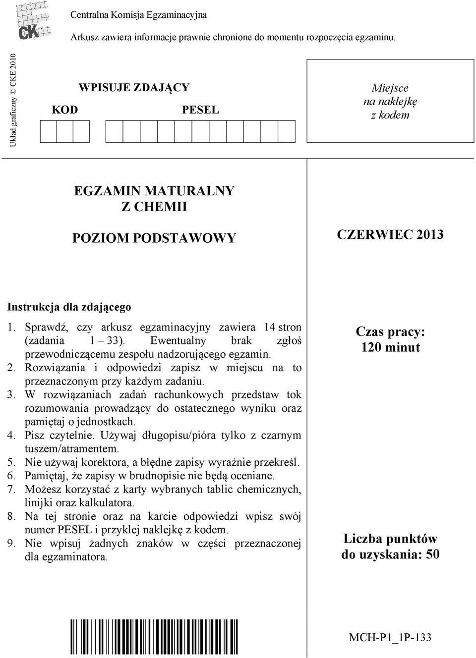 Sprawdź, czy arkusz egzaminacyjny zawiera 14 stron (zadania 1 33). Ewentualny brak zgłośś przewodniczącemu zespołu nadzorującego egzamin. 2.