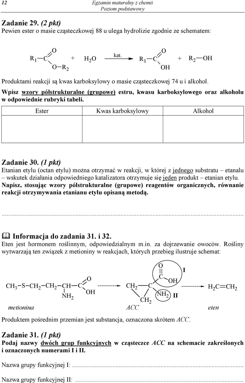 Wpisz wzory półstrukturalne (grupowe) estru, kwasu karboksylowego oraz alkoholu w odpowiednie rubryki tabeli. Ester Kwas karboksylowy Alkohol Zadanie 30.