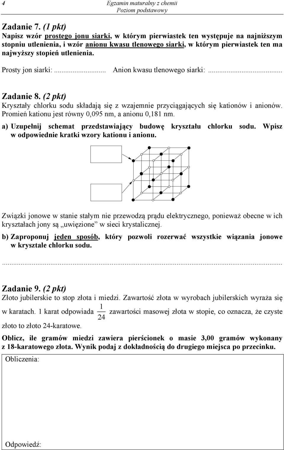 utlenienia. Prosty jon siarki:... Anion kwasu tlenowego siarki:... Zadanie 8. (2 pkt) Kryształy chlorku sodu składają się z wzajemnie przyciągających się kationów i anionów.