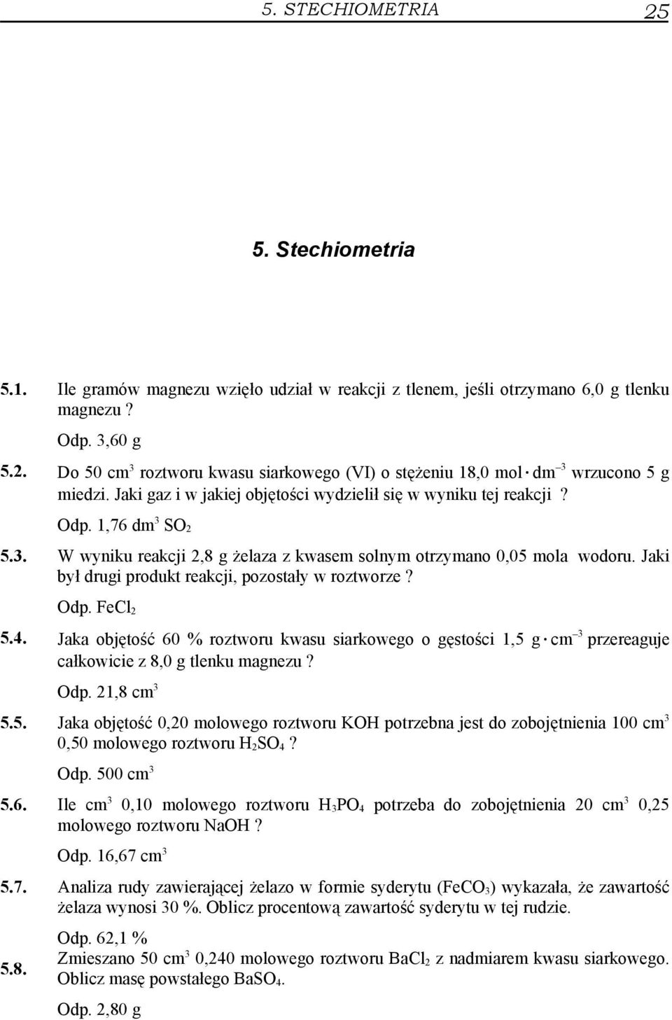 Jaki był drugi produkt reakcji, pozostały w roztworze? Odp. FeCl 2 5.4. Jaka objętość 60 % roztworu kwasu siarkowego o gęstości 1,5 g cm 3 przereaguje całkowicie z 8,0 g tlenku magnezu? Odp. 21,8 cm 3 5.