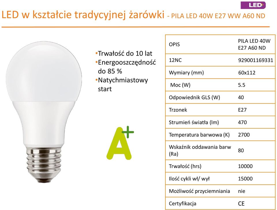 5 Odpowiednik GLS (W) 40 60x112 Trzonek E27 Strumień światła (lm) 470 Temperatura barwowa (K) 2700