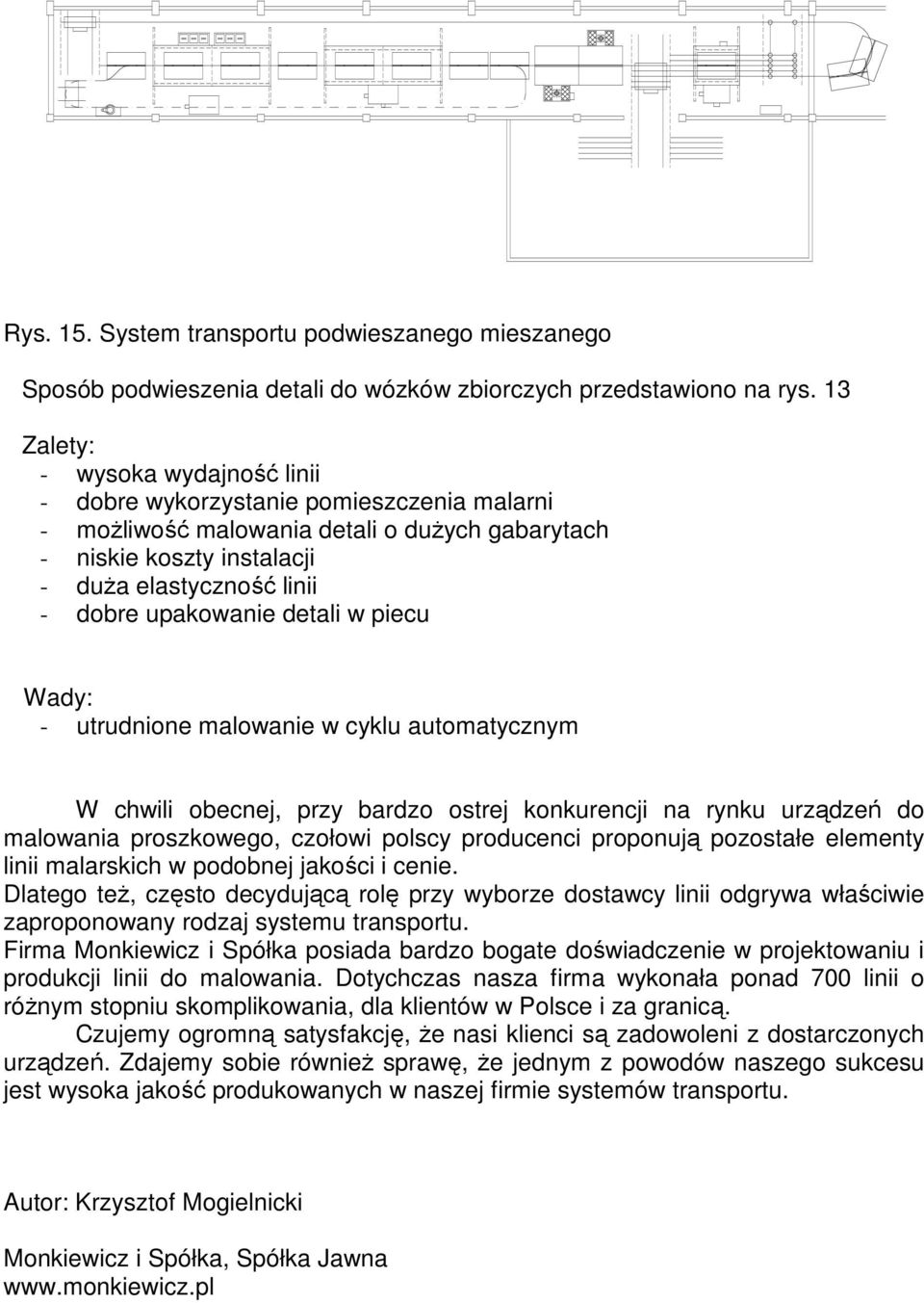 upakowanie detali w piecu - utrudnione malowanie w cyklu automatycznym W chwili obecnej, przy bardzo ostrej konkurencji na rynku urządzeń do malowania proszkowego, czołowi polscy producenci proponują