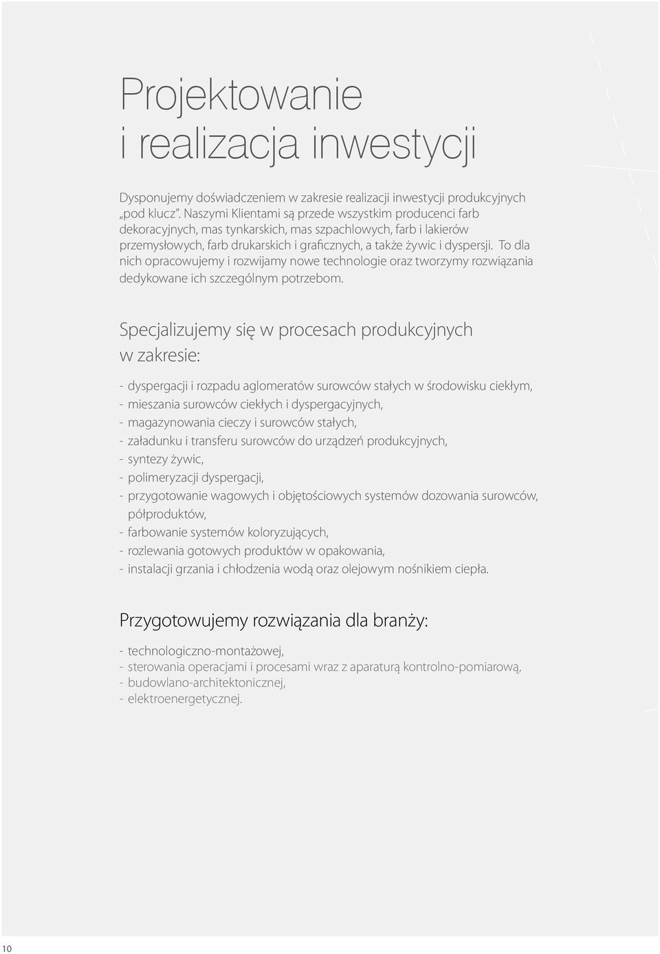 To dla nich opracowujemy i rozwijamy nowe technologie oraz tworzymy rozwiązania dedykowane ich szczególnym potrzebom.
