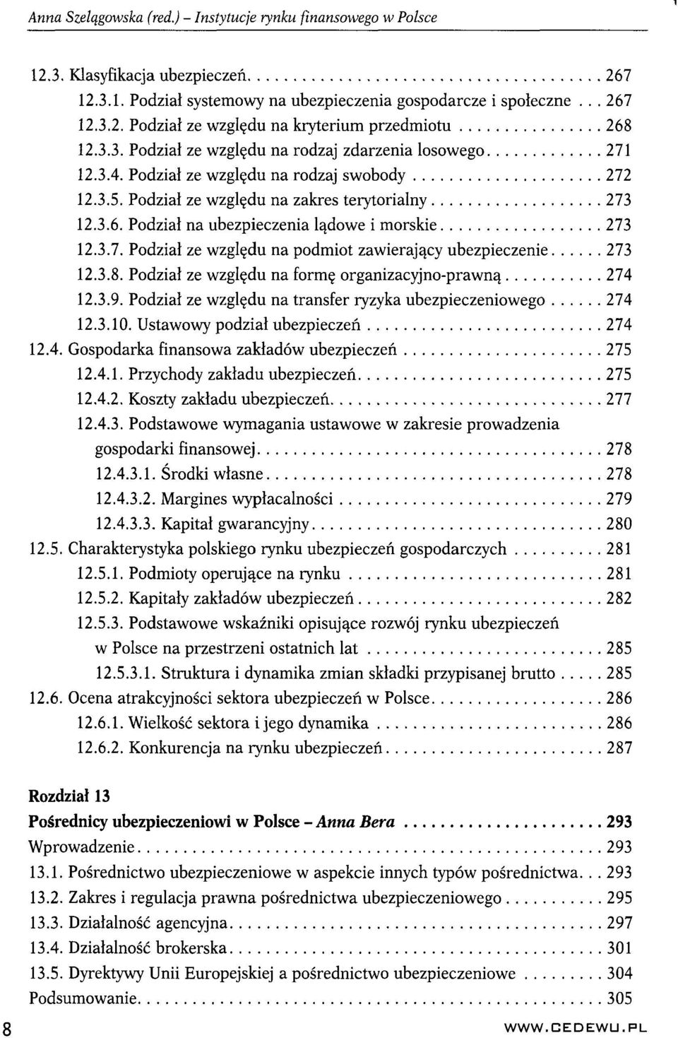 Podział na ubezpieczenia lądowe i morskie 273 12.3.7. Podział ze względu na podmiot zawierający ubezpieczenie 273 12.3.8. Podział ze względu na formę organizacyjno-prawną 274 12.3.9.