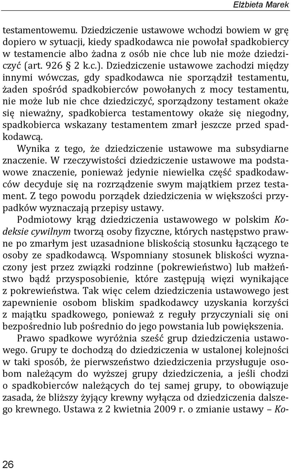 Dziedziczenie ustawowe zachodzi między innymi wówczas, gdy spadkodawca nie sporządził testamentu, żaden spośród spadkobierców powołanych z mocy testamentu, nie może lub nie chce dziedziczyć,