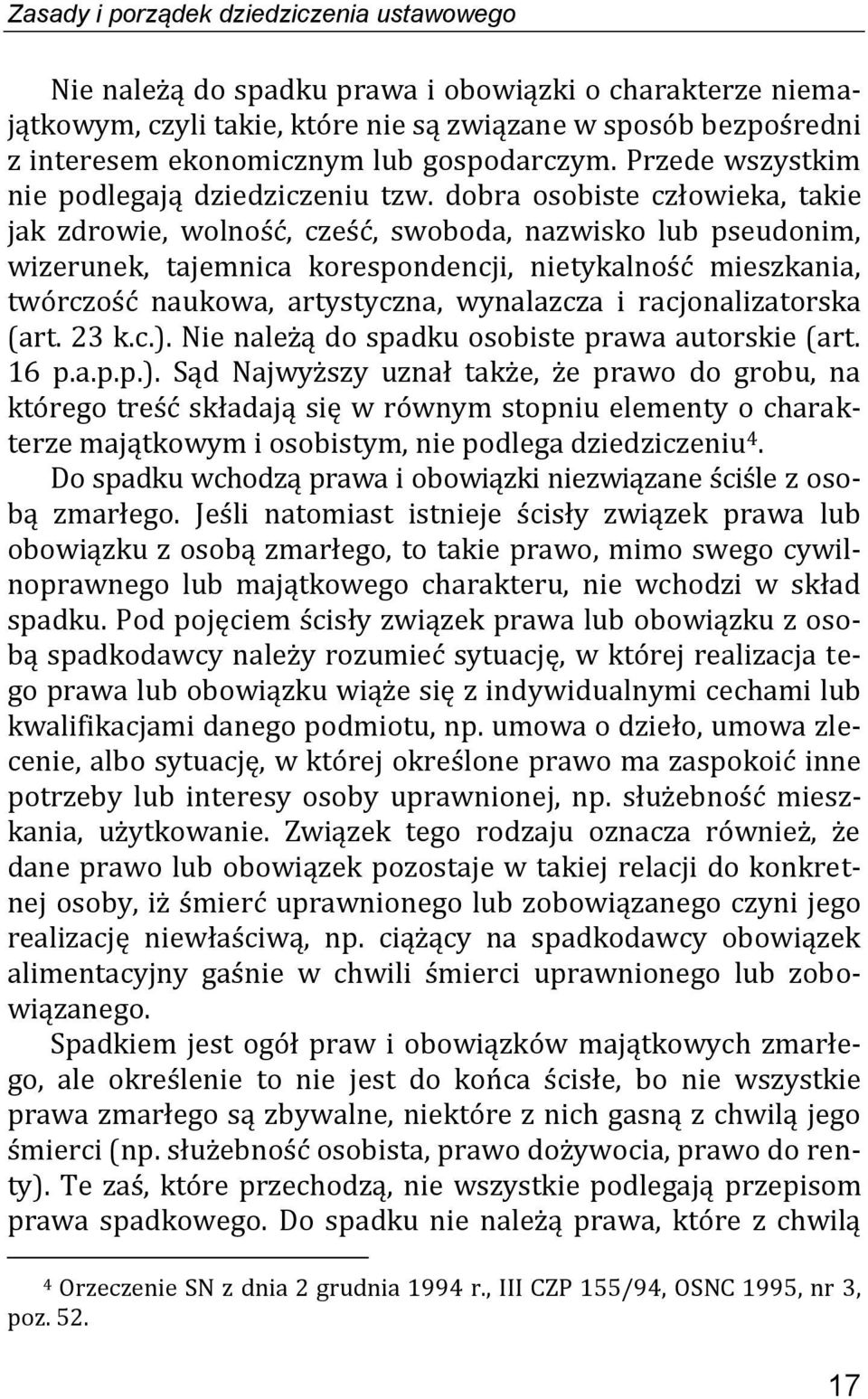 dobra osobiste człowieka, takie jak zdrowie, wolność, cześć, swoboda, nazwisko lub pseudonim, wizerunek, tajemnica korespondencji, nietykalność mieszkania, twórczość naukowa, artystyczna, wynalazcza
