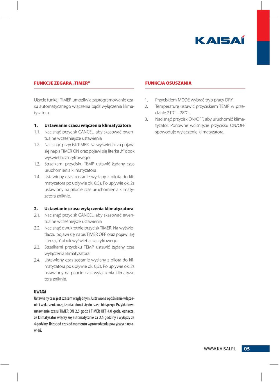 Na wyświetlaczu pojawi się napis TIMER ON oraz pojawi się literka h obok wyświetlacza cyfrowego. 1.3. Strzałkami przycisku TEMP ustawić żądany czas uruchomienia klimatyzatora 1.4.