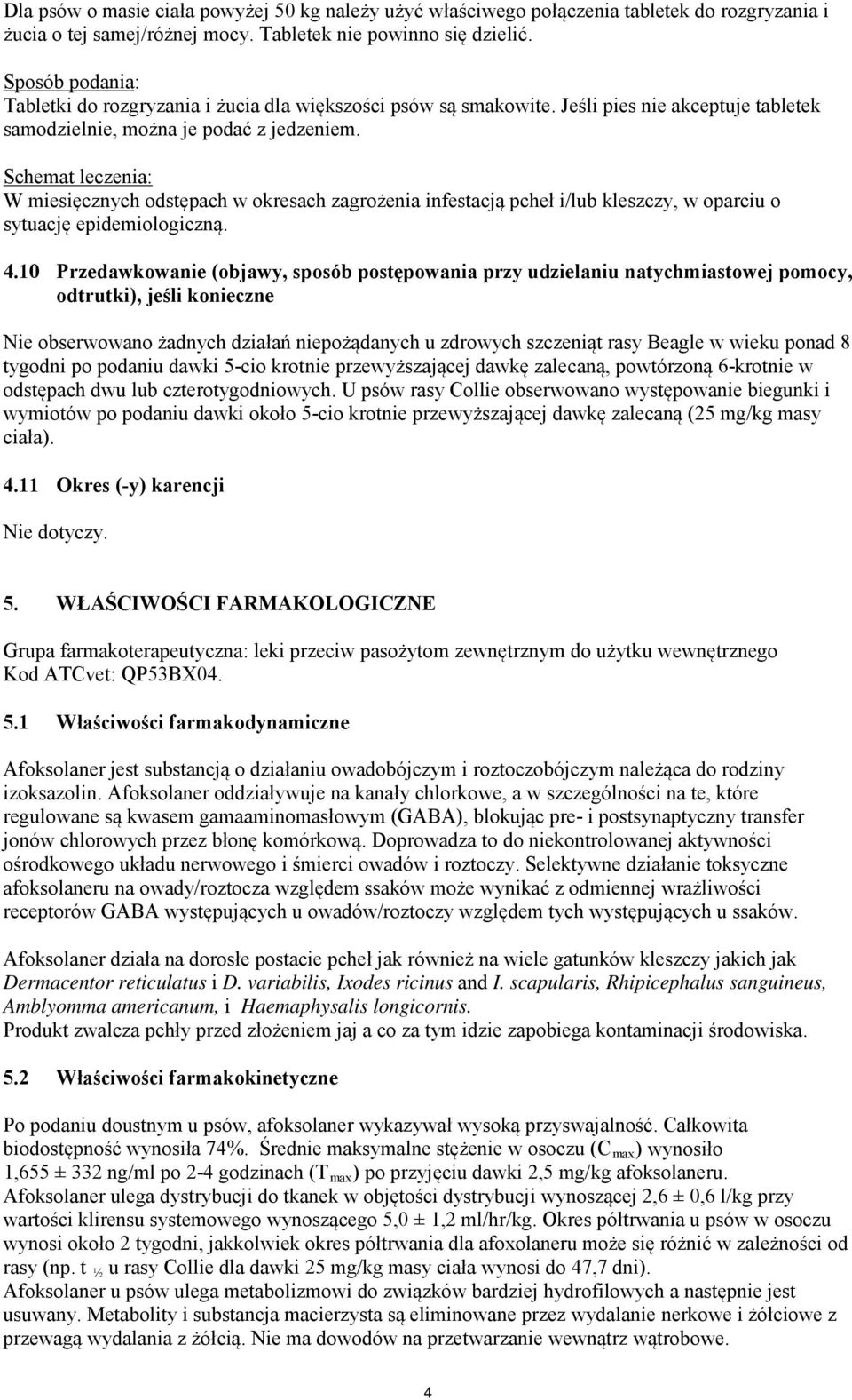 Schemat leczenia: W miesięcznych odstępach w okresach zagrożenia infestacją pcheł i/lub kleszczy, w oparciu o sytuację epidemiologiczną. 4.