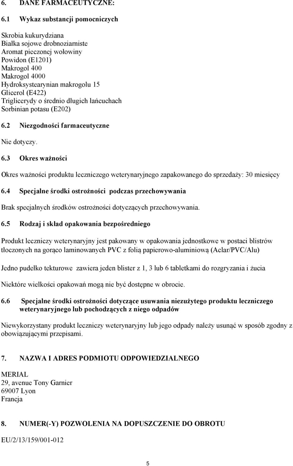 Triglicerydy o średnio długich łańcuchach Sorbinian potasu (E202) 6.2 Niezgodności farmaceutyczne Nie dotyczy. 6.3 Okres ważności Okres ważności produktu leczniczego weterynaryjnego zapakowanego do sprzedaży: 30 miesięcy 6.