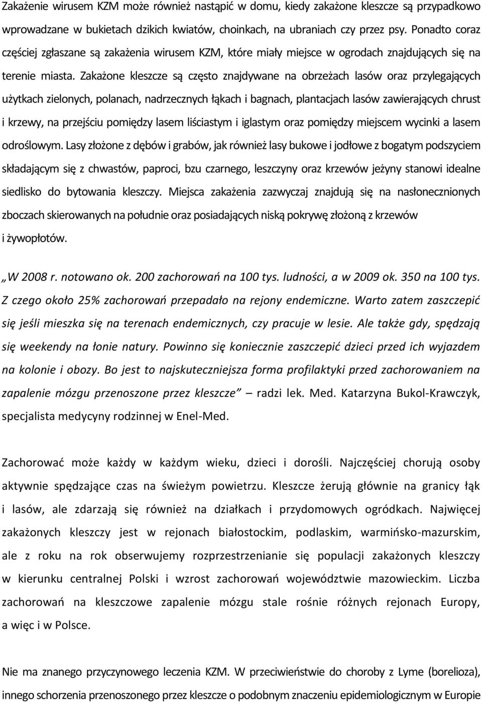 Zakażone kleszcze są często znajdywane na obrzeżach lasów oraz przylegających użytkach zielonych, polanach, nadrzecznych łąkach i bagnach, plantacjach lasów zawierających chrust i krzewy, na