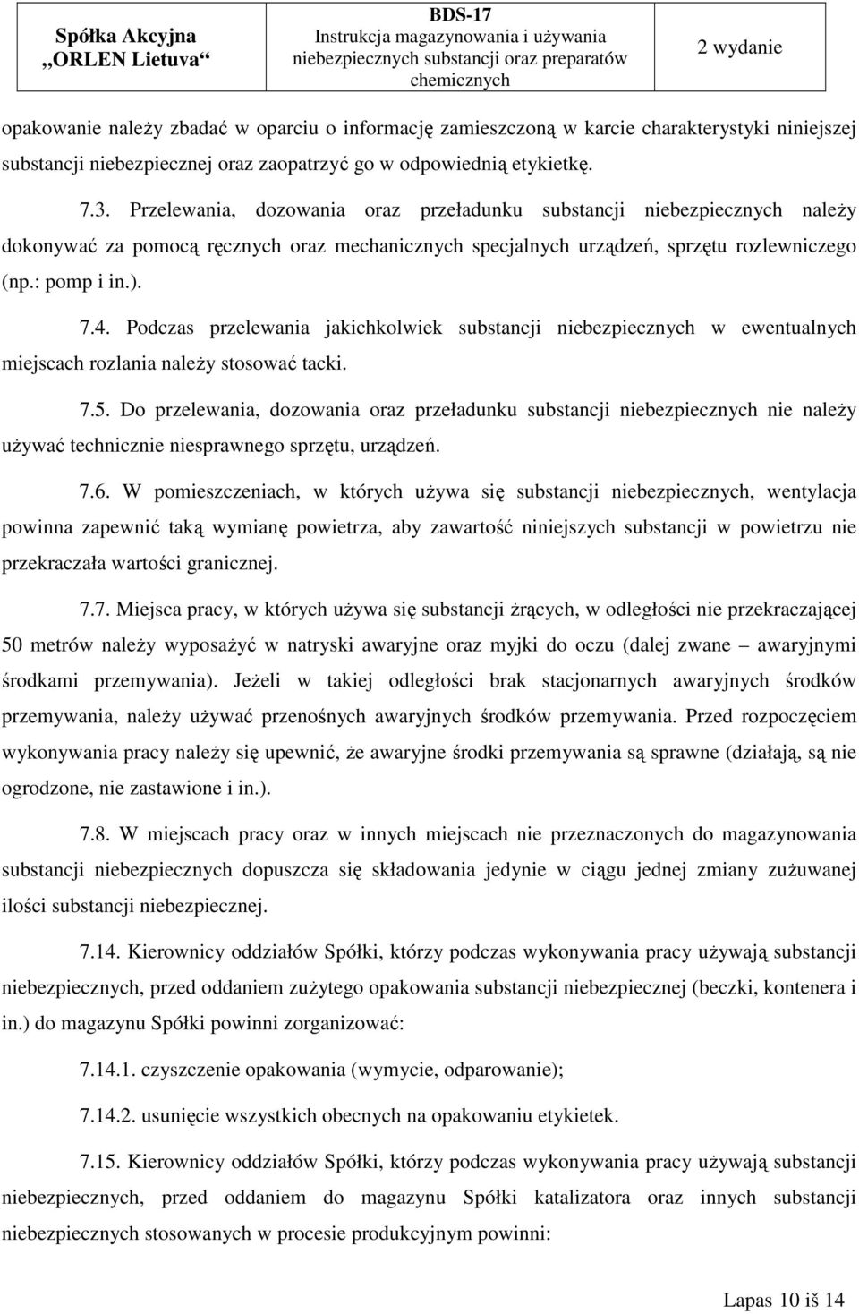 Podczas przelewania jakichkolwiek substancji niebezpiecznych w ewentualnych miejscach rozlania należy stosować tacki. 7.5.