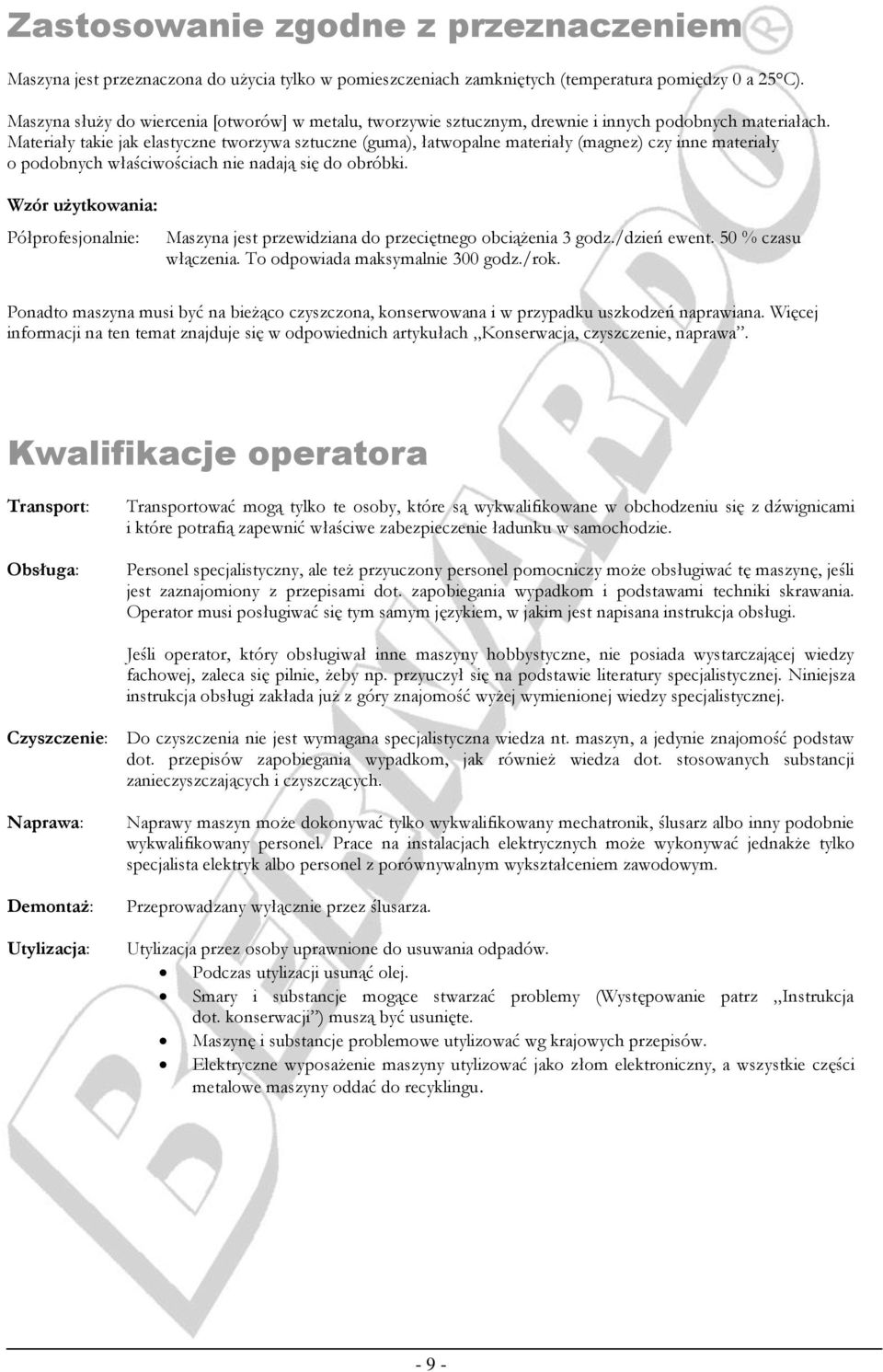 Materiały takie jak elastyczne tworzywa sztuczne (guma), łatwopalne materiały (magnez) czy inne materiały o podobnych właściwościach nie nadają się do obróbki.