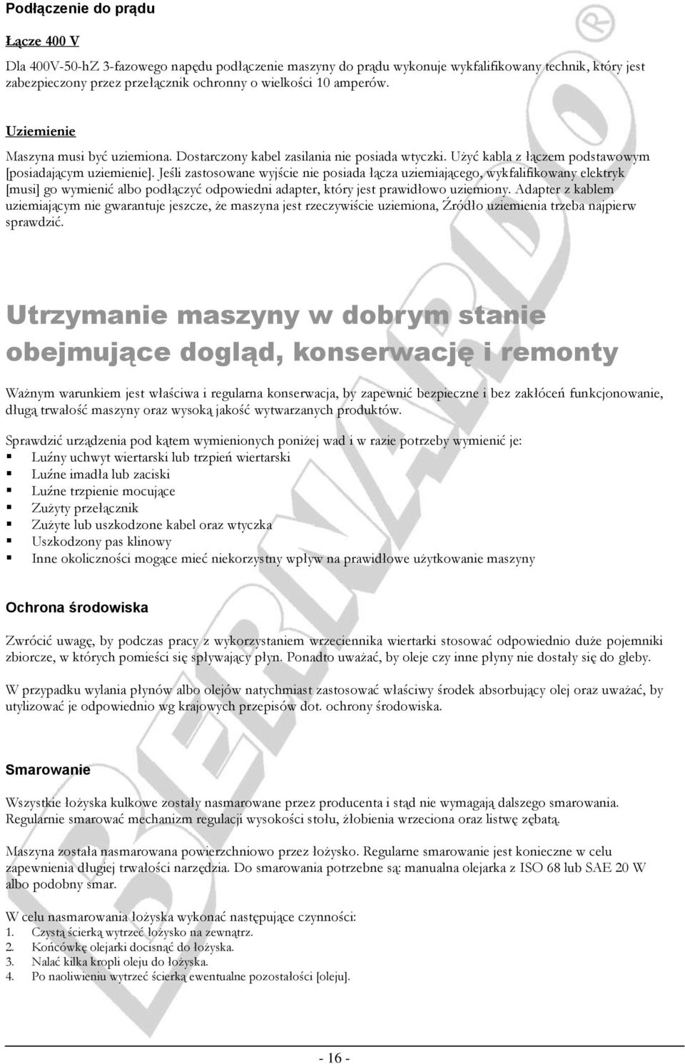 Jeśli zastosowane wyjście nie posiada łącza uziemiającego, wykfalifikowany elektryk [musi] go wymienić albo podłączyć odpowiedni adapter, który jest prawidłowo uziemiony.