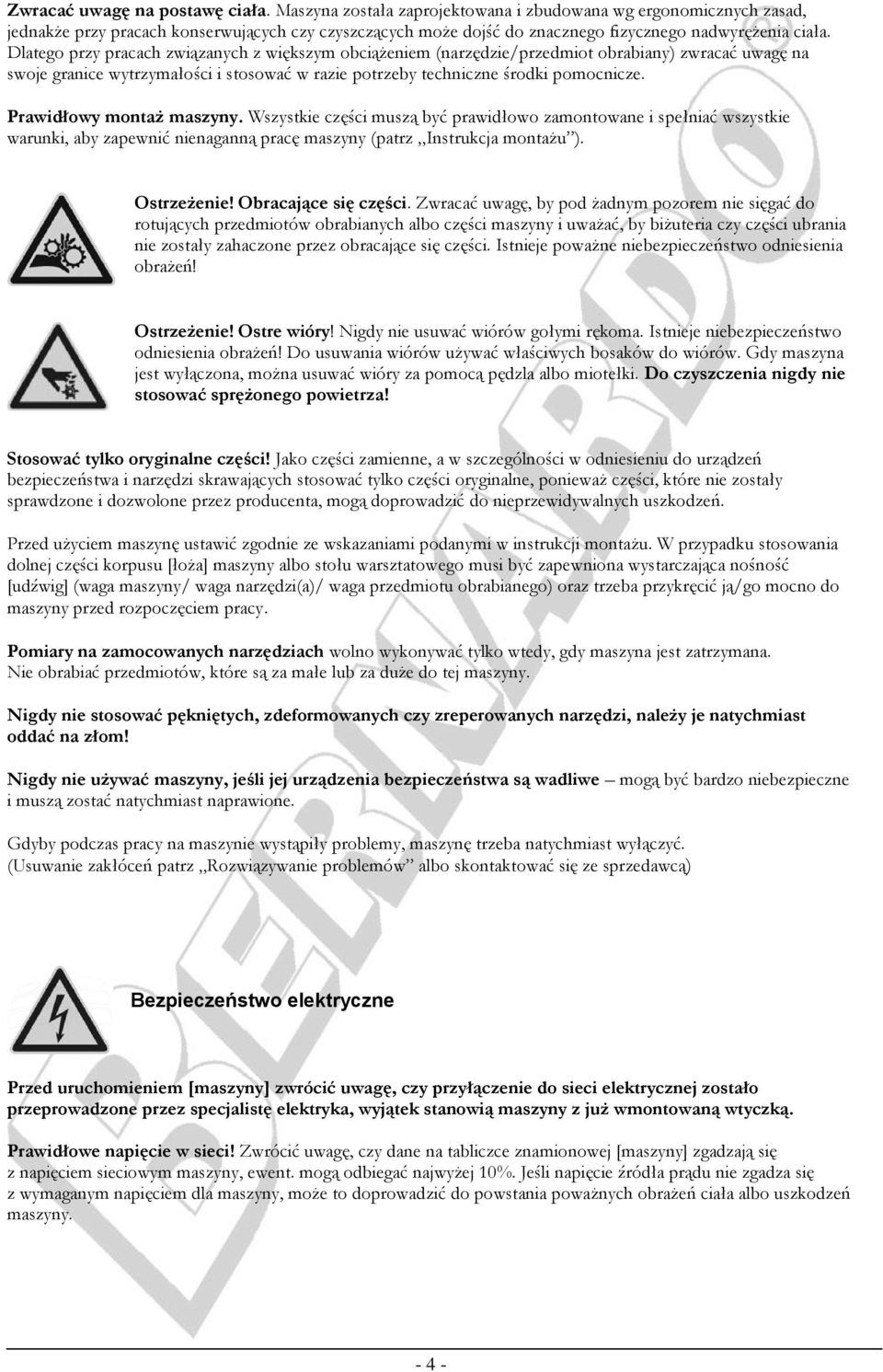 Dlatego przy pracach związanych z większym obciążeniem (narzędzie/przedmiot obrabiany) zwracać uwagę na swoje granice wytrzymałości i stosować w razie potrzeby techniczne środki pomocnicze.