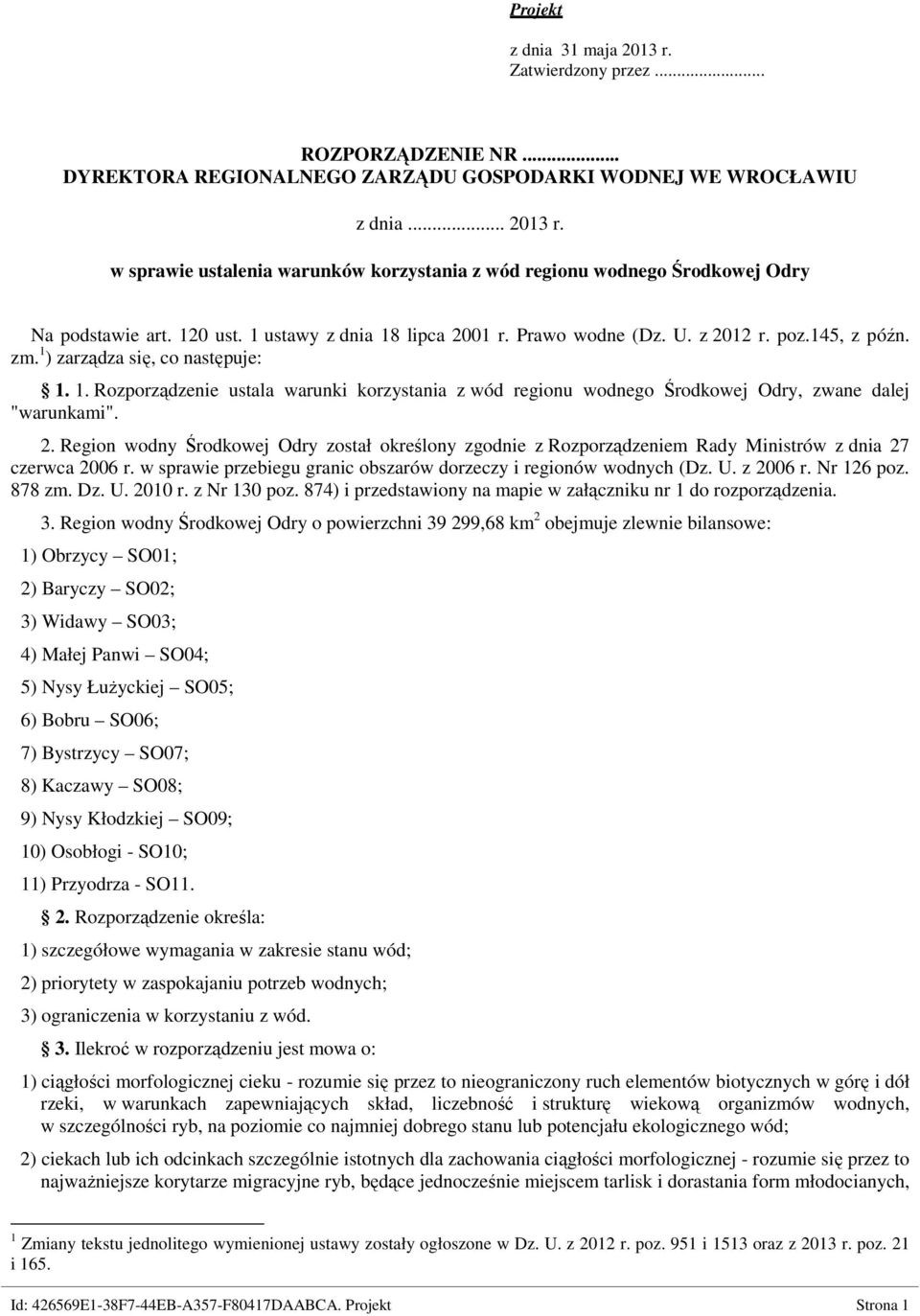 2. Region wodny Środkowej Odry został określony zgodnie z Rozporządzeniem Rady Ministrów z dnia 27 czerwca 2006 r. w sprawie przebiegu granic obszarów dorzeczy i regionów wodnych (Dz. U. z 2006 r.
