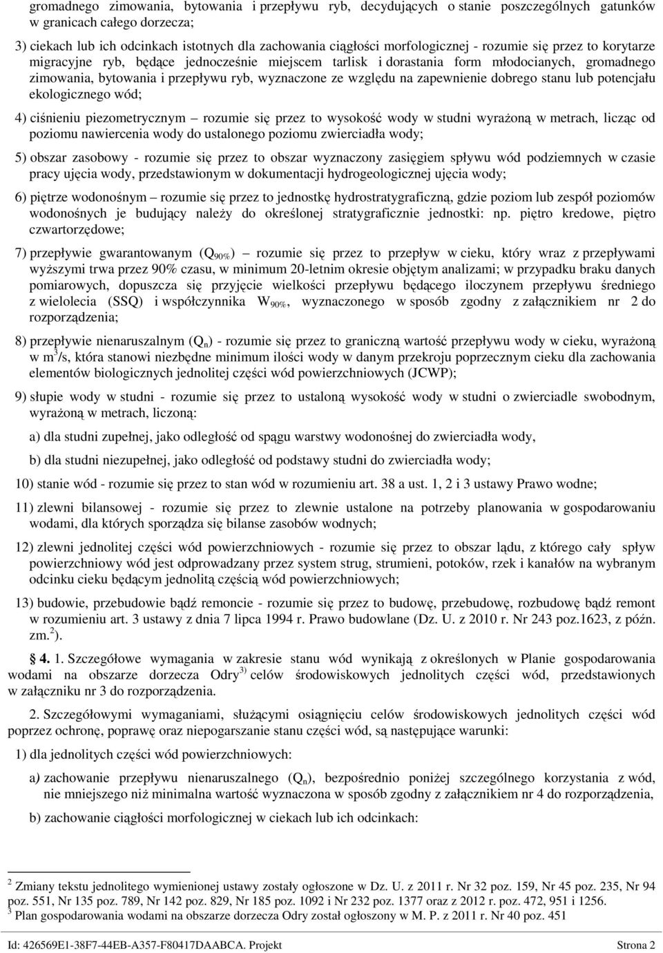 względu na zapewnienie dobrego stanu lub potencjału ekologicznego wód; 4) ciśnieniu piezometrycznym rozumie się przez to wysokość wody w studni wyraŝoną w metrach, licząc od poziomu nawiercenia wody