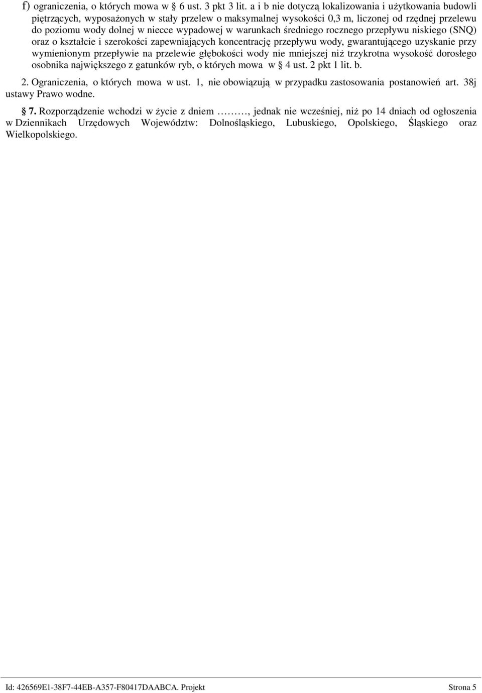 warunkach średniego rocznego przepływu niskiego (SNQ) oraz o kształcie i szerokości zapewniających koncentrację przepływu wody, gwarantującego uzyskanie przy wymienionym przepływie na przelewie
