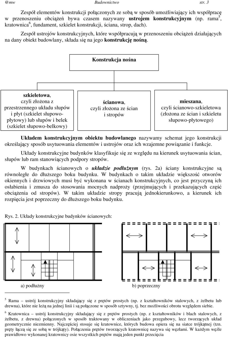 Zespół ustrojów konstrukcyjnych, które współpracują w przenoszeniu obciążeń działających na dany obiekt budowlany, składa się na jego konstrukcję nośną.