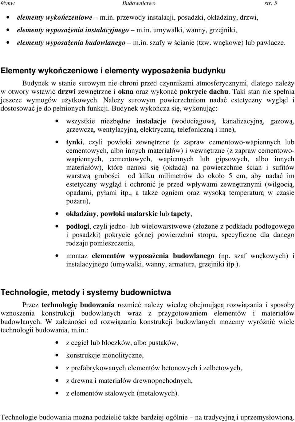 Elementy wykończeniowe i elementy wyposażenia budynku Budynek w stanie surowym nie chroni przed czynnikami atmosferycznymi, dlatego należy w otwory wstawić drzwi zewnętrzne i okna oraz wykonać