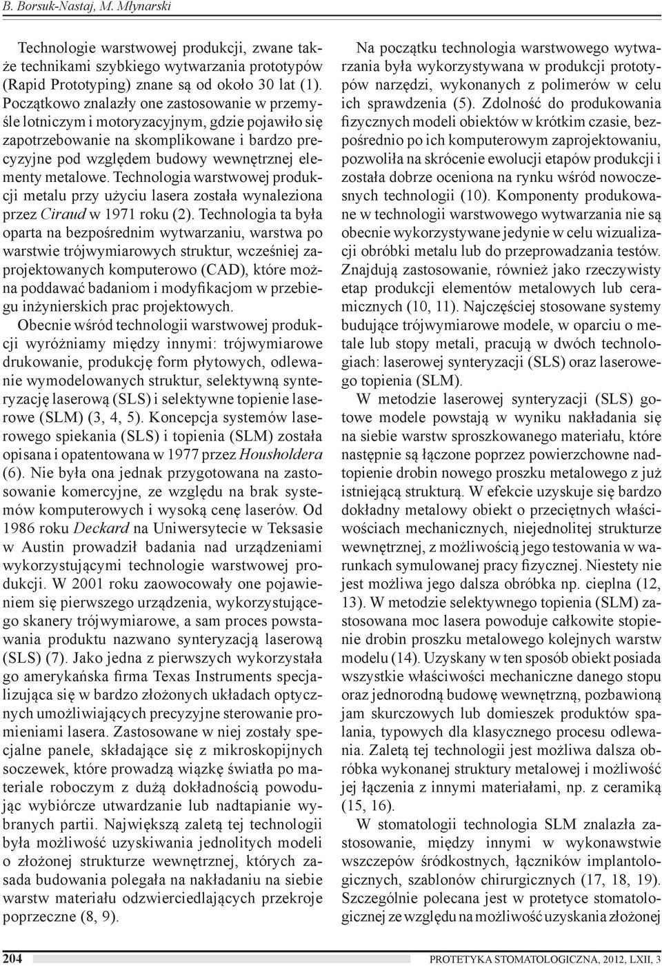 Technologia warstwowej produkcji metalu przy użyciu lasera została wynaleziona przez Ciraud w 1971 roku (2).